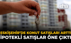 Eskişehir’de Konut Satışları Arttı, İpotekli Satışlar Öne Çıktı