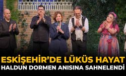 Eskişehir’de “Lüküs Hayat” Haldun Dormen Anısına Sahnelendi