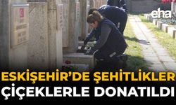 Eskişehir’de Şehitlikler Çiçeklerle Donatıldı