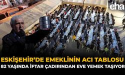 Eskişehir’de Emeklinin Acı Tablosu: 82 Yaşında İftar Çadırından Eve Yemek Taşıyor