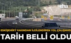 Eskişehir'i Yakından İlgilendiren Yol Çalışması: Tarih Belli Oldu