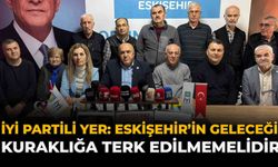 İYİ Partili Yer: “Eskişehir’in Geleceği Kuraklığa Terk Edilmemelidir”