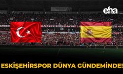Eskişehirspor Dünya Gündeminde!