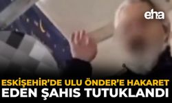 Eskişehir’de Ulu Önder’e Hakaret Eden Şahıs Tutuklandı
