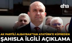 AK Partili Albayrak’tan Atatürk’e Küfreden Şahısla İlgili Açıklama