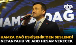 Hamza Dağ Eskişehir’den Seslendi: Netanyahu ve ABD Hesap Verecek