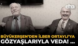 Büyükerşen’den İlber Ortaylı’ya Gözyaşlarıyla Veda...