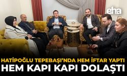 Hatipoğlu Tepebaşı’nda Hem İftar Yaptı Hem Kapı Kapı Dolaştı