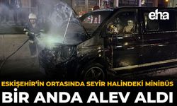 Eskişehir’in Ortasında Seyir Halindeki Minibüs Bir Anda Alev Aldı