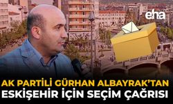 AK Partili Gürhan Albayrak’tan Eskişehir İçin Seçim Çağrısı