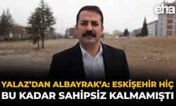 Yalaz’dan Albayrak’a: Eskişehir Hiç Bu Kadar Sahipsiz Kalmamıştı