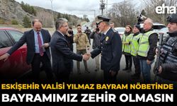 Eskişehir Valisi Yılmaz Bayram Nöbetinde: Bayramımız Zehir Olmasın