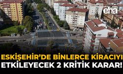 Eskişehir'de Binlerce Kiracıyı Etkileyecek 2 Kritik Karar
