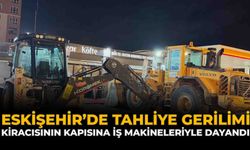 Eskişehir’de Tahliye Gerilimi: Kiracısının Kapısına İş Makineleriyle Dayandı!