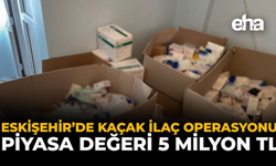Eskişehir’de Kaçak İlaç Operasyonu: Piyasa Değeri 5 milyon TL