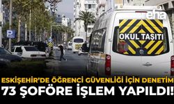 Eskişehir'de Öğrenci Güvenliği İçin Denetim: 73 Şoföre İşlem Yapıldı!