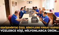 Eskişehir'de Özel Bireylere Fırsat Kapısı: Yüzlerce Birey, Milyonlarca Ürün...