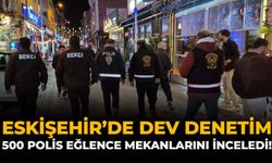 Eskişehir’de Dev Denetim: 500 Polis Eğlence Mekanlarını İnceledi