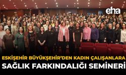 Eskişehir Büyükşehir’den Kadın Çalışanlara Sağlık Farkındalığı Semineri
