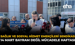 Sağlık ve Sosyal Hizmet Emekçileri Sendikası: “14 Mart Bayram Değil, Mücadele Haftası”
