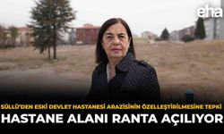 Süllü’den Eski Devlet Hastanesi Arazisinin Özelleştirilmesine Tepki: “Hastane Alanı Ranta Açılıyor”