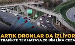 Artık Dronlar da İzliyor: Trafikte Tek Hataya 20 Bin Lira Ceza