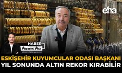 Eskişehir Kuyumcular Odası Başkanı: “Yıl Sonunda Altın Rekor Kırabilir”