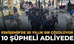 Eskişehir'de 20 Yıllık Sır Çözülüyor: 10 Şüpheli Adliyede