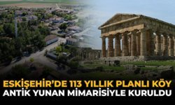 Eskişehir'de 113 Yıllık Planlı Köy: Antik Yunan Mimarisiyle Kuruldu
