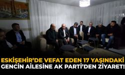 Eskişehir'de Vefat Eden 17 Yaşındaki Gencin Ailesine AK Parti'den Ziyaret