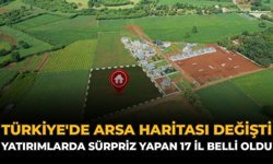 Arsa Haritası Değişti: Yatırımlarda Sürpriz Yapan 17 İl Belli Oldu