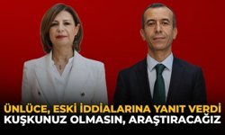 Ünlüce, ESKİ İddialarına Yanıt Verdi: “Kuşkunuz Olmasın Araştıracağız”