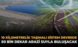 10 Kilometrelik Taşımalı Sistem Devrede: 50 Bin Dekar Arazi Suyla Buluşacak