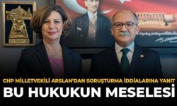 CHP Milletvekili Arslan'dan Soruşturma İddialarına Yanıt: "Bu Hukukun Meselesi"