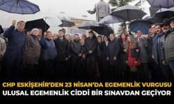 CHP Eskişehir'den 23 Nisan’da Egemenlik Vurgusu “Ulusal Egemenlik Ciddi Bir Sınavdan Geçiyor”