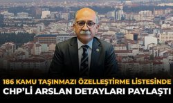 186 Kamu Taşınmazı Özelleştirme Listesinde: CHP'li Arslan Detayları Paylaştı