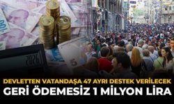 Devletten Vatandaşa 47 Ayrı Destek Verilecek: Geri Ödemesiz 1 Milyon Lira