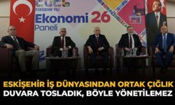 Eskişehir İş Dünyasından Ortak Çığlık: Duvara Tosladık, Böyle Yönetilemez