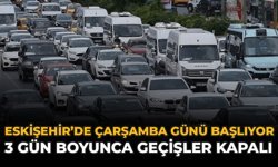 Eskişehir'de Çarşamba Günü Başlıyor: 3 Gün Boyunca Geçişler Kapalı