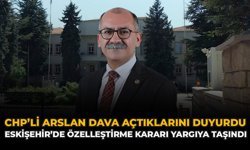 CHP'li Arslan Dava Açtıklarını Duyurdu: Eskişehir'de Özelleştirme Kararı Yargıya Taşındı