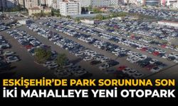 Eskişehir'de Park Sorununa Son: İki Mahalleye Yeni Otopark