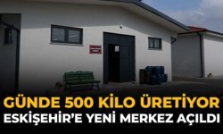 Günde 500 Kilo Üretiyor: Eskişehir'e Yeni Merkez Açıldı
