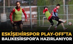 Eskişehirspor Play-Off’ta Balıkesirspor’a Hazırlanıyor