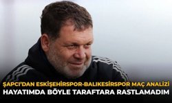 Şapcı'dan Eskişehirspor-Balıkesipor Maç Analizi: "Hayatımda Böyle Taraftara Rastlamadım"