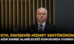 ETO, Eskişehir Hizmet Sektörünün Ağır Darbe Alabileceği Konusunda Uyardı!