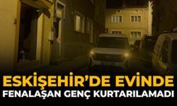 Eskişehir'de Evinde Fenalaşan Genç Kurtarılamadı