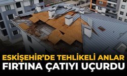 Eskişehir’de Tehlikeli Anlar: Fırtına Çatıyı Uçurdu