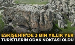Eskişehir'de 3 Bin Yıllık Yer Turistlerin Odak Noktası Oldu