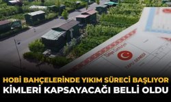 Hobi Bahçelerinde Yıkım Süreci Başlıyor: Kimleri Kapsayacağı Belli Oldu