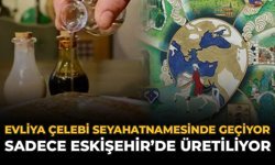 Evliya Çelebi Seyahatnamesinde Geçiyor! Sadece Eskişehir'de Üretiliyor